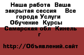 Наша работа- Ваша закрытая сессия! - Все города Услуги » Обучение. Курсы   . Самарская обл.,Кинель г.